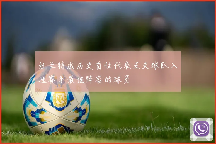 杜兰特成历史首位代表五支球队入选赛季最佳阵容的球员